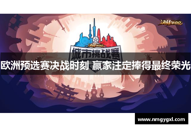 欧洲预选赛决战时刻 赢家注定捧得最终荣光