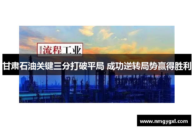 甘肃石油关键三分打破平局 成功逆转局势赢得胜利