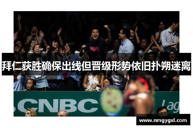 拜仁获胜确保出线但晋级形势依旧扑朔迷离