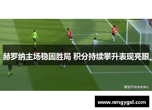 赫罗纳主场稳固胜局 积分持续攀升表现亮眼