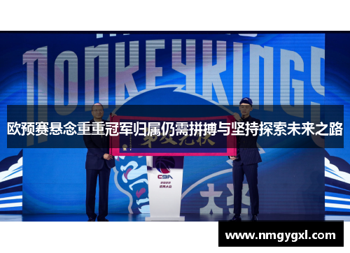欧预赛悬念重重冠军归属仍需拼搏与坚持探索未来之路